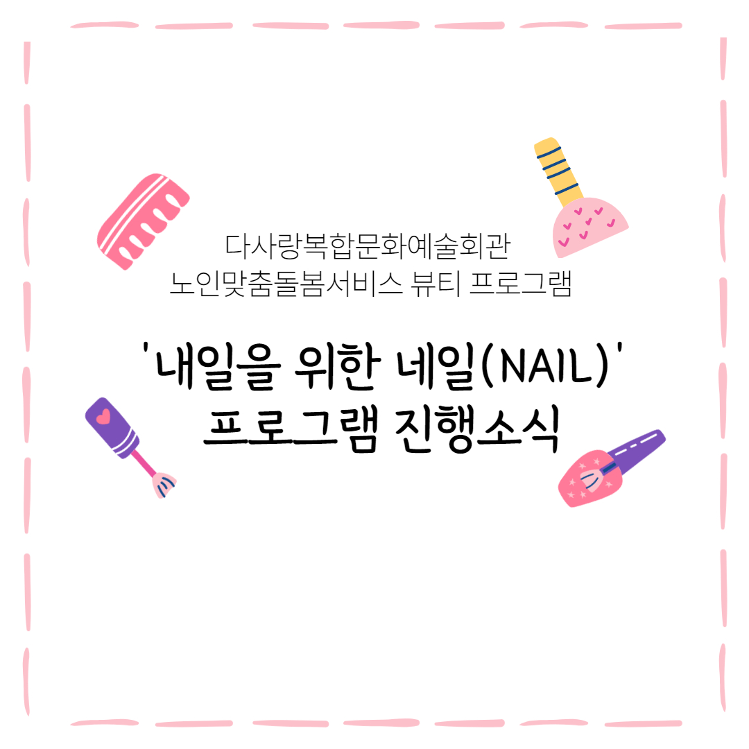 노인맞춤돌봄서비스 뷰티프로그램 '내일을 위한 네일(NAIL)' 소식